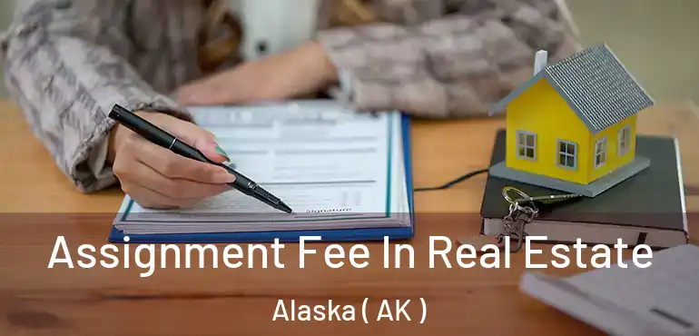  Assignment Fee In Real Estate Alaska ( AK )