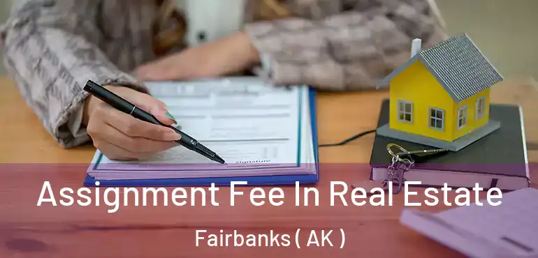  Assignment Fee In Real Estate Fairbanks ( AK )