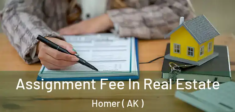  Assignment Fee In Real Estate Homer ( AK )
