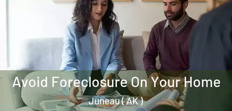  Avoid Foreclosure On Your Home Juneau ( AK )
