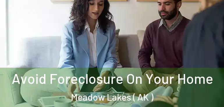  Avoid Foreclosure On Your Home Meadow Lakes ( AK )