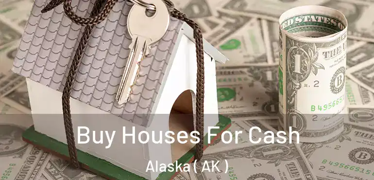  Buy Houses For Cash Alaska ( AK )