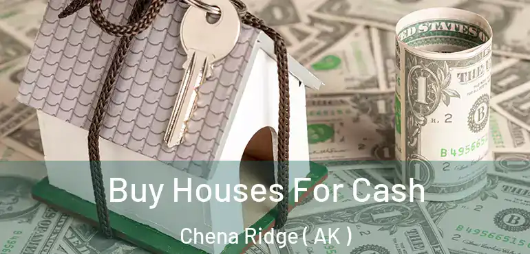  Buy Houses For Cash Chena Ridge ( AK )