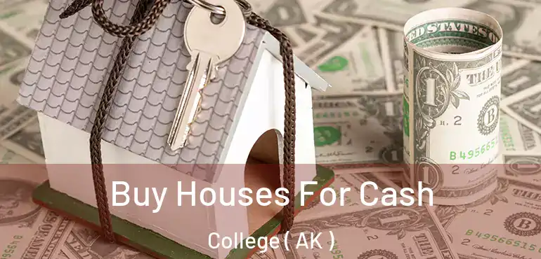  Buy Houses For Cash College ( AK )