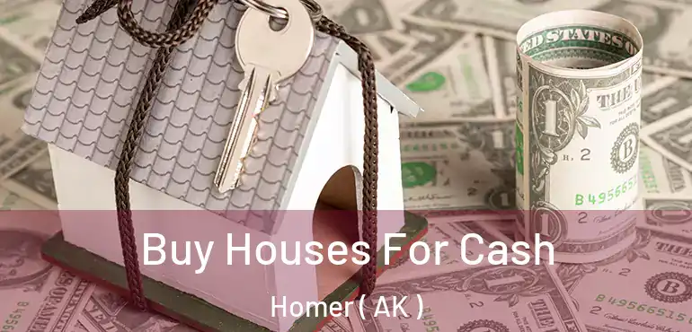  Buy Houses For Cash Homer ( AK )