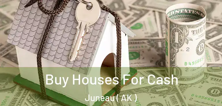  Buy Houses For Cash Juneau ( AK )