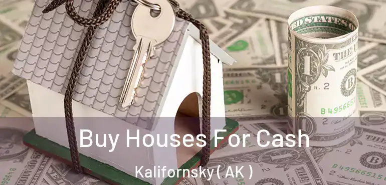  Buy Houses For Cash Kalifornsky ( AK )
