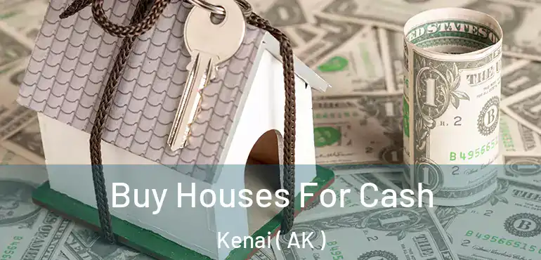  Buy Houses For Cash Kenai ( AK )