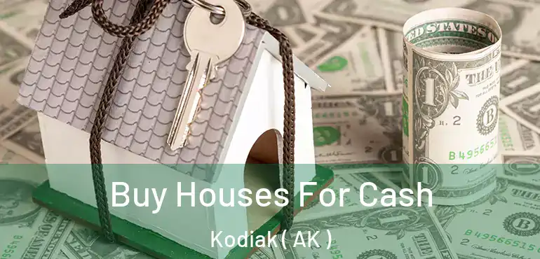  Buy Houses For Cash Kodiak ( AK )