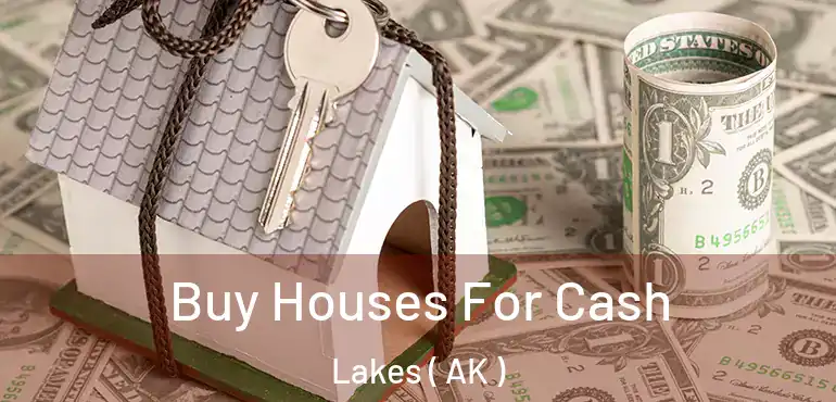  Buy Houses For Cash Lakes ( AK )