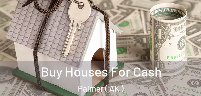 Buy Houses For Cash Palmer ( AK )