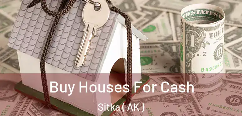  Buy Houses For Cash Sitka ( AK )