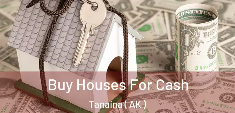  Buy Houses For Cash Tanaina ( AK )
