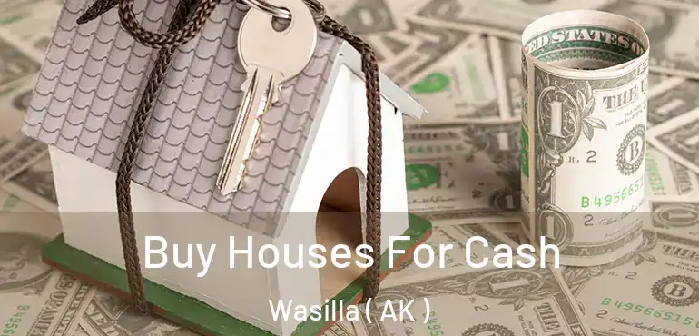  Buy Houses For Cash Wasilla ( AK )