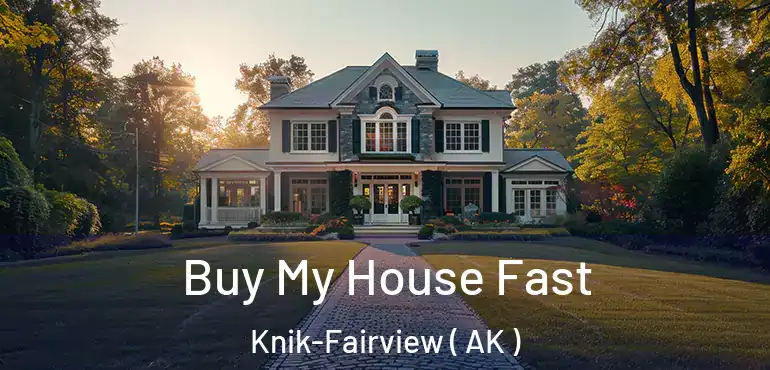  Buy My House Fast Knik-Fairview ( AK )