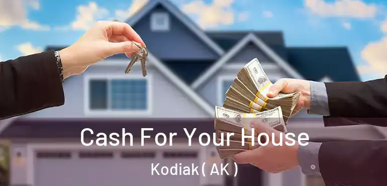  Cash For Your House Kodiak ( AK )