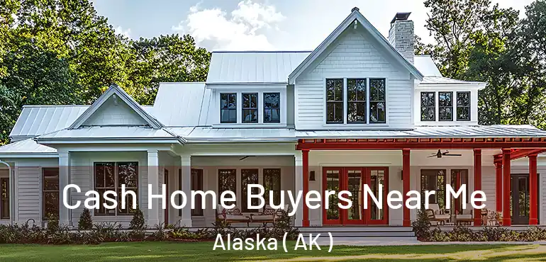  Cash Home Buyers Near Me Alaska ( AK )