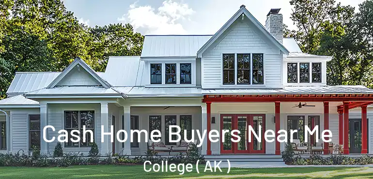  Cash Home Buyers Near Me College ( AK )