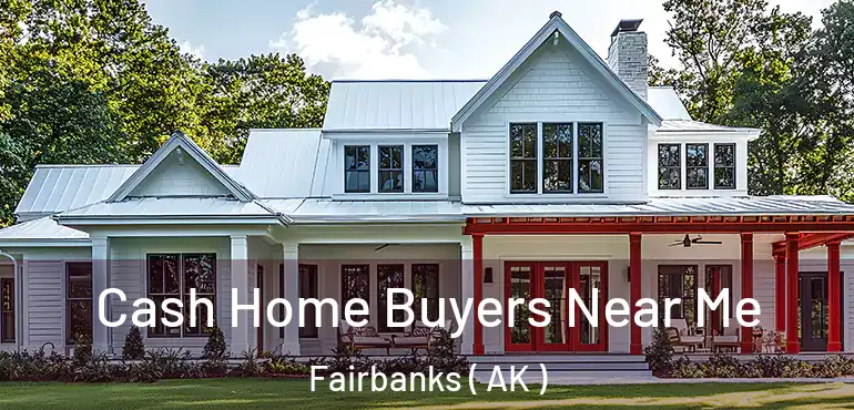  Cash Home Buyers Near Me Fairbanks ( AK )