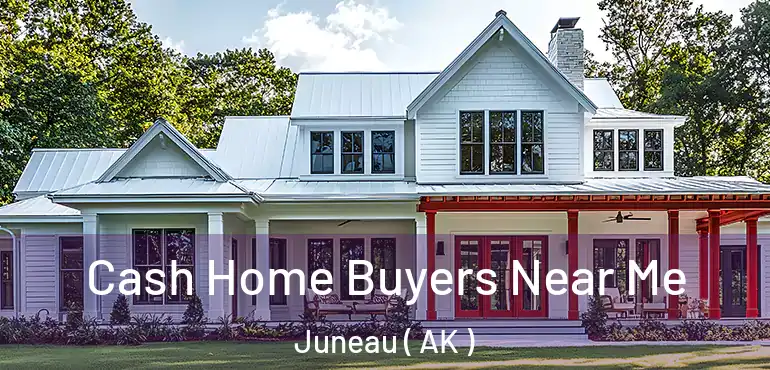  Cash Home Buyers Near Me Juneau ( AK )