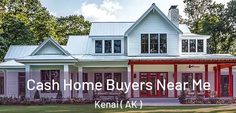  Cash Home Buyers Near Me Kenai ( AK )