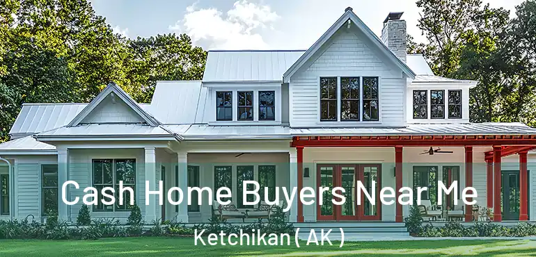  Cash Home Buyers Near Me Ketchikan ( AK )