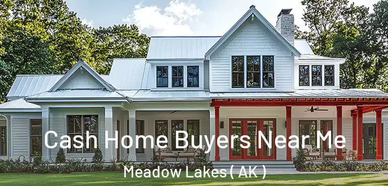  Cash Home Buyers Near Me Meadow Lakes ( AK )