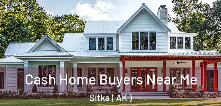  Cash Home Buyers Near Me Sitka ( AK )