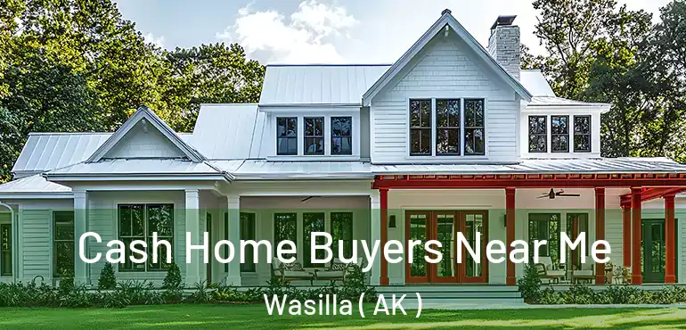  Cash Home Buyers Near Me Wasilla ( AK )
