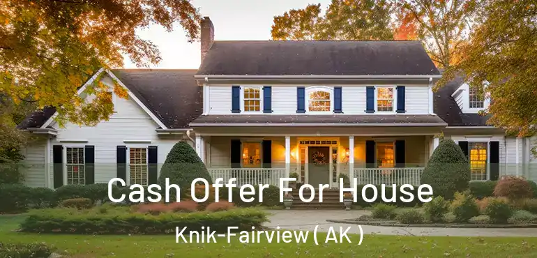  Cash Offer For House Knik-Fairview ( AK )