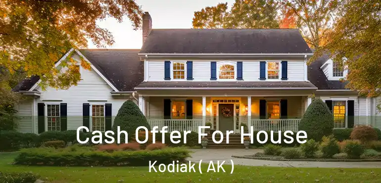  Cash Offer For House Kodiak ( AK )