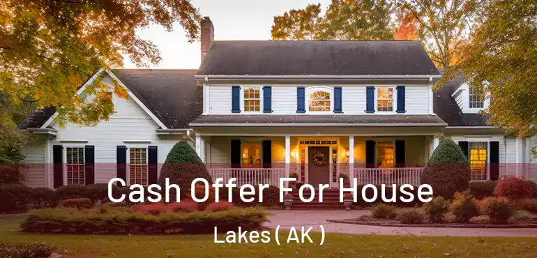  Cash Offer For House Lakes ( AK )