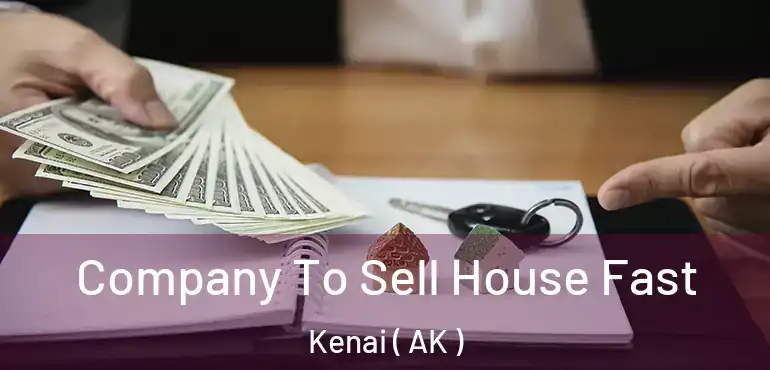  Company To Sell House Fast Kenai ( AK )