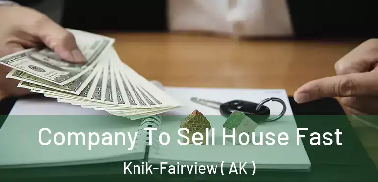  Company To Sell House Fast Knik-Fairview ( AK )