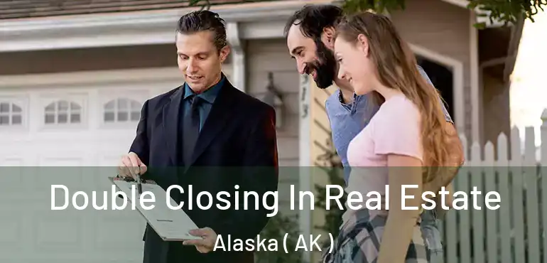  Double Closing In Real Estate Alaska ( AK )