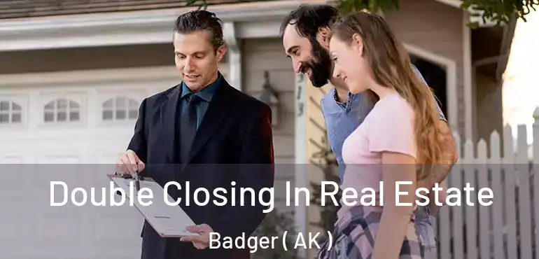 Double Closing In Real Estate Badger ( AK )