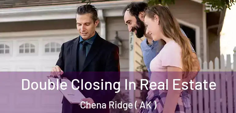  Double Closing In Real Estate Chena Ridge ( AK )