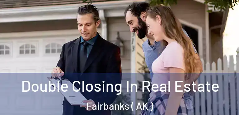  Double Closing In Real Estate Fairbanks ( AK )