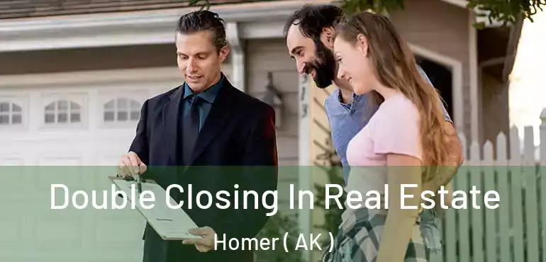  Double Closing In Real Estate Homer ( AK )