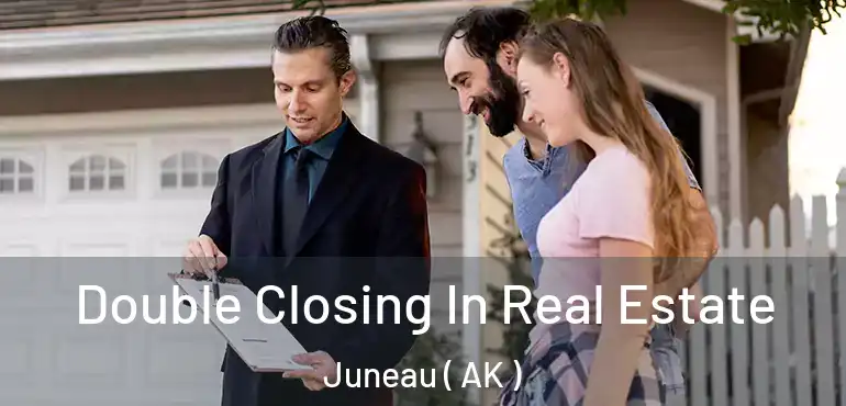  Double Closing In Real Estate Juneau ( AK )