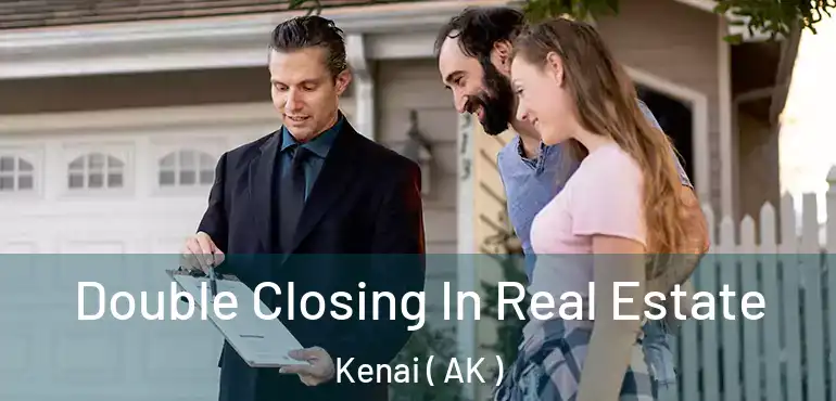  Double Closing In Real Estate Kenai ( AK )