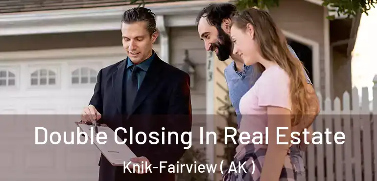  Double Closing In Real Estate Knik-Fairview ( AK )