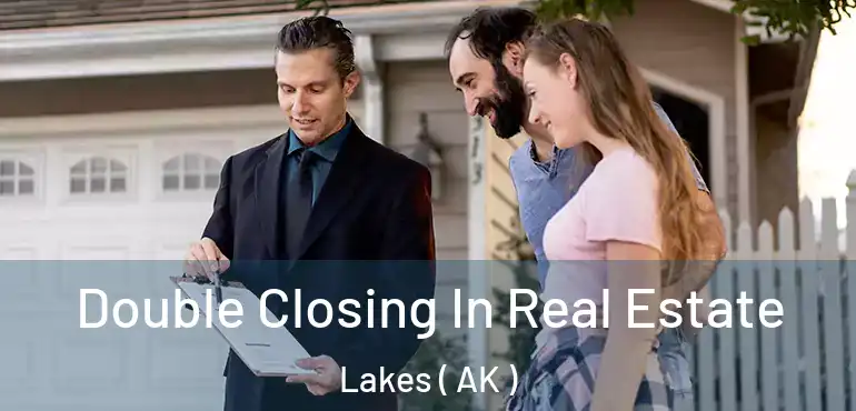  Double Closing In Real Estate Lakes ( AK )
