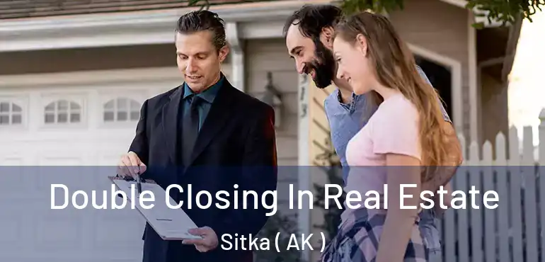  Double Closing In Real Estate Sitka ( AK )