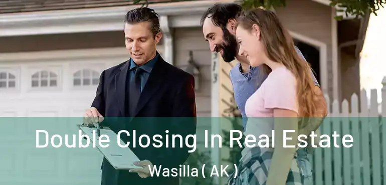  Double Closing In Real Estate Wasilla ( AK )