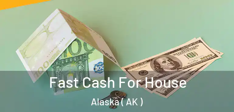  Fast Cash For House Alaska ( AK )