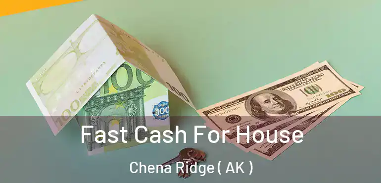  Fast Cash For House Chena Ridge ( AK )