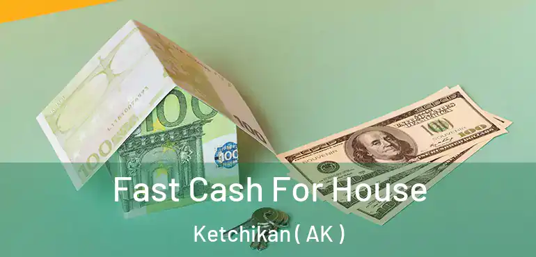  Fast Cash For House Ketchikan ( AK )