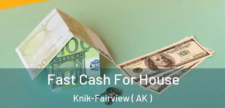  Fast Cash For House Knik-Fairview ( AK )