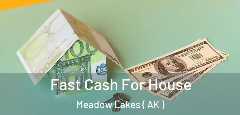  Fast Cash For House Meadow Lakes ( AK )